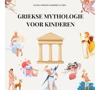 GRIEKSE MYTHOLOGIE VOOR KINDEREN: DE MYTHEN, GODEN, GODINNEN EN HELDEN VAN HET OUDE GRIEKENLAND. GEÏLLUSTREERD BOEK VOOR KINDEREN