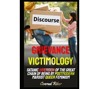 Grievance Victimology: Satanic Inversion Of The Great Chain Of Being By Postmodern Marxist Queer Feminism (redpilled revolutionary civil rights for men (satire))