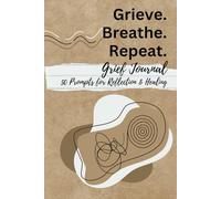 Grieve. Breathe. Repeat.: Grief Journal: 50 Prompts for Healing and Reflection / 6 x 9" / Paperback / Lined Pages/ A thoughtful guide for grief processing