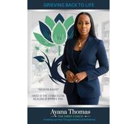 Grieving Back to Life - A Healing Journey Through AYANA's Grief Method: “Memoir-Based” Grief IS THE CURRICULUM. HEALING IS JUSTICE TOO.