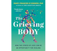 Grieving Body, The: How the Stress of Loss Can Be an Opportunity for Healing (The Grieving Brain Series)