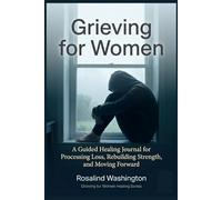 Grieving for Women: A Guided Healing Journal for Processing Loss, Rebuilding Strength, and Moving Forward (Grieving for Women Healing Series)