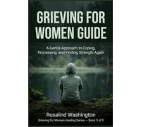 Grieving for Women Guide: A Gentle Approach to Coping, Processing, and Finding Strength Again (Grieving for Women Healing Series)