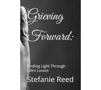 Grieving Forward:: Finding Light Through Life’s Losses