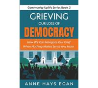 Grieving Our Loss Of Democracy: How We Can Navigate Our Grief When Nothing Makes Sense Any More