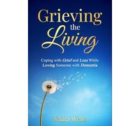 Grieving the Living: Coping with Grief and Loss While Loving Someone with Dementia