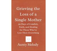 Grieving the Loss of a Single Mother: 90 Days of Comfort, Faith, and Healing for Those Who’ve Lost Their Everything
