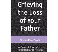 Grieving the Loss of Your Father: A Guided Journal for Reflection and Healing