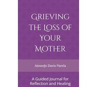 Grieving the Loss of Your Mother: A Guided Journal for Reflection and Healing