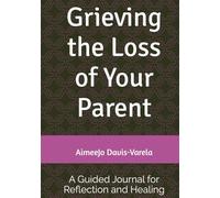 Grieving the Loss of Your Parent: A Guided Journal for Reflection and Healing