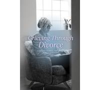Grieving Through Divorce: A Guided Path to Growth & Self-Discovery