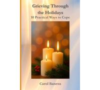Grieving Through The Holidays: 10 Practical Ways To Cope (Short Grief Series)