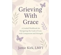 Grieving With Grace: A Guided Workbook for Navigating the Cycle of Loss with Compassion and Strength