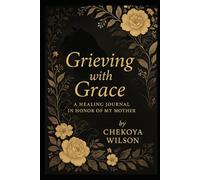 Grieving with Grace: A Healing Journal in Honor of my Mother