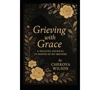Grieving with Grace: A Healing Journal in Honor of my Mother