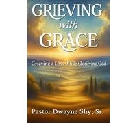 Grieving With Grace: Grieving a Loss While Glorifying God