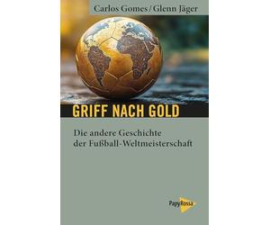 Griff nach Gold: Die andere Geschichte der Fußball-Weltmeisterschaft