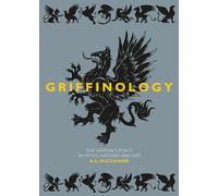 Griffinology: The Griffin’s Place in Myth, History and Art