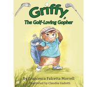 Griffy, the Golf-Loving Gopher: A Heartwarming and Inspiring Picture Book for Young Golfers