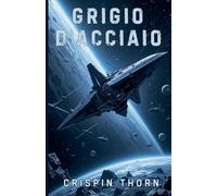 Grigio d'Acciaio: 4 (Sangue E Polvere Di Stelle)