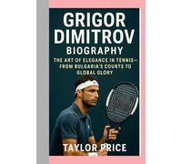 Grigor Dimitrov -Biography: The Art of Elegance in Tennis-From Bulgaria’s Courts to Global Glory