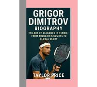 Grigor Dimitrov -Biography: The Art of Elegance in Tennis-From Bulgaria’s Courts to Global Glory