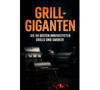 Grill-Giganten: Die 50 besten und innovativsten Grills und Smoker