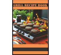 Grill Recipe Journal: Blank Outdoor Cooking Notebook for Flat Top Grill and Griddle Recipes, BBQ Favorites, and Backyard Meals: Track Your Griddle ... Burgers & More - Perfect for Cooking Fans