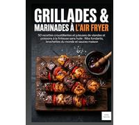 GRILLADES & MARINADES À L'AIR FRYER: 50 recettes croustillantes et juteuses de viandes et poissons à la friteuse sans huile : Ribs fondants, brochettes du monde et sauces maison