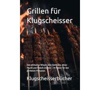 Grillen für Klugscheisser: Das ultimative Wissen über Hardware, Hitze-Physik und Fleisch-Chemie - 70 Fakten für den perfekten Pitmaster. (Klugscheisser Bücher)