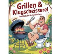 Grillen & Klugscheisserei - Das Klobuch für Fleischliebhaber: Humorvolle Sammlung aus unnützem Wissen, schrägen Fakten und kuriosen Anekdoten - Das witzige Grillbuch & Grill Geschenk für Männer.