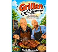 Grillen leicht gemacht: Das große Grillbuch für Anfänger und Fortgeschrittene - einfache Rezepte, praktische Tipps und perfekte Ergebnisse vom Rost