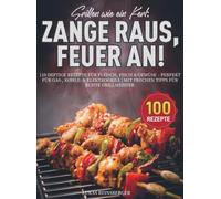 Grillen wie ein Kerl: Zange raus, Feuer an!: 110 deftige Rezepte für Fleisch, Fisch & Gemüse - perfekt für Gas-, Kohle- & Elektrogrill | Mit frechen Tipps für echte Grillmeister