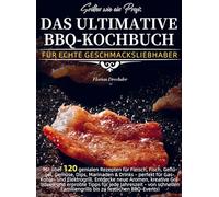 Grillen wie ein Profi: Das ultimative BBQ-Kochbuch für echte Geschmacksliebhaber: Mit über 120 genialen Rezepten für Fleisch, Fisch, Geflügel, Gemüse, ... Gas-, Kohle- und Elektrogrill. Entdecke ne