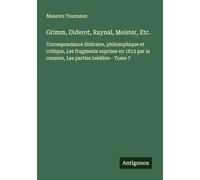 Grimm, Diderot, Raynal, Meister, Etc.: Correspondance littéraire, philosophique et critique, Les fragments suprime en 1813 par la censure, Les parties inédites - Tome 7