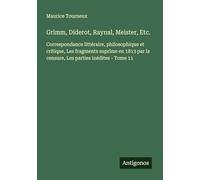 Grimm, Diderot, Raynal, Meister, Etc.: Correspondance littéraire, philosophique et critique, Les fragments suprime en 1813 par la censure, Les parties inédites - Tome 11