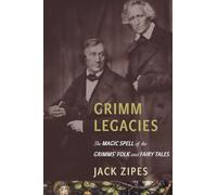 Grimm Legacies: The Magic Spell of the Grimms' Folk and Fairy Tales