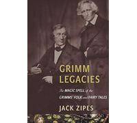 Grimm Legacies: The Magic Spell of the Grimms' Folk and Fairy Tales