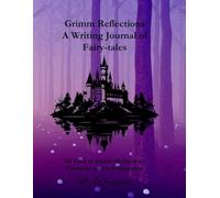 Grimm Reflections: A Writing Journal of Fairy-tales: 60 Tales to Inspire Reflection, Creativity and Self-Discovery