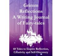 Grimm Reflections: A Writing Journal of Fairy-tales: 60 Tales to Inspire Reflection, Creativity and Self-Discovery