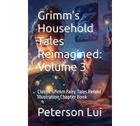 Grimm’s Household Tales Reimagined: Volume 3: Classic Grimm Fairy Tales Retold Illustration Chapter Book