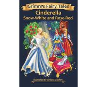 Grimm's Fairy Tales: Illustrated Fairy Tales Featuring "Cinderella" and "Snow-White and Rose-Red"