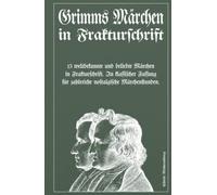 Grimms Märchen in Frakturschrift: 15 weltbekannte und beliebte Märchen in Frakturschrift. In klassischer Fassung für zahlreiche nostalgische Märchenstunden.