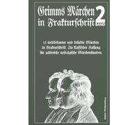 Grimms Märchen in Frakturschrift 2: 15 weltbekannte und beliebte Märchen in Frakturschrift. In klassischer Fassung für zahlreiche nostalgische Märchenstunden.