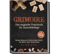 Grimoire - Das magische Praxisbuch für Zauberlehrlinge: Rituale, Elemente & Schutzmagie Schritt für Schritt ohne Vorkenntnisse - inkl. 28-Tage-Plan, Mondkalender & Checklisten