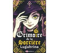 Grimoire de la Sorcière Lugubrina: Ton guide secret pour devenir une sorcière audacieuse, invincible… et fièrement ténébreuse