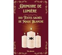 Grimoire de Lumière: 100 textes sacrés de magie blanche
