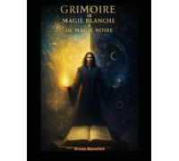 Grimoire de Magie Blanche et de Magie Noire - Le chemin du Mage: Les Lois Cachées des Énergies, des Symboles et des Rituels
