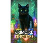 Grimoire de Potions: Une guide pratique pour créer la magie naturelle la plus puissante avec des plantes, des bougies et des pierres