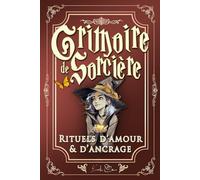 Grimoire de Sorcière : Rituels d’amour et d’ancrage: Aimer sans se perdre - rituels courts (2-10 min) de magie douce pour se recentrer, poser ses limites et apaiser le cœur.